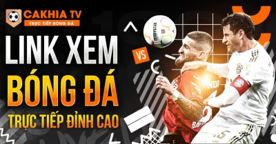 Cakhia TV – Trải nghiệm xem bóng đá trực tuyến siêu tốc, 4K