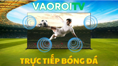 Vaoroi TV - Kênh xem bóng đá được người hâm mộ yêu thích nhất